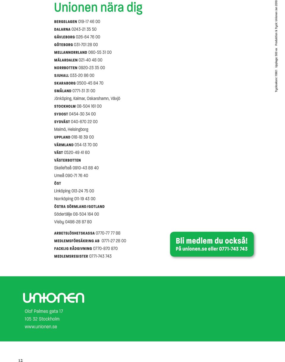 00 VÄRMLAND 054-13 70 00 VÄST 0520-49 41 60 VÄSTERBOTTEN Skellefteå 0910-43 88 40 Umeå 090-71 76 40 ÖST Linköping 013-24 75 00 Norrköping 011-19 43 00 ÖSTRA SÖRMLAND /GOTLAND Södertälje 08-504 164 00