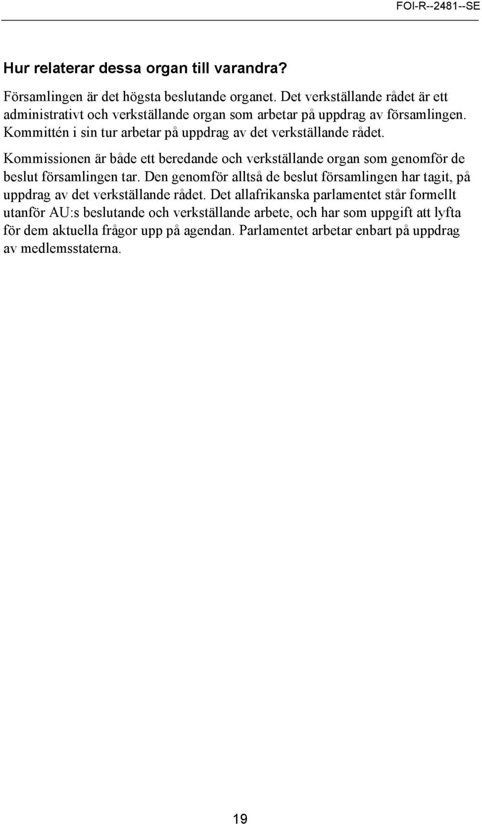 Kommittén i sin tur arbetar på uppdrag av det verkställande rådet. Kommissionen är både ett beredande och verkställande organ som genomför de beslut församlingen tar.