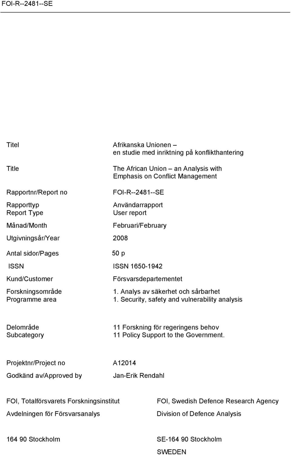 Analys av säkerhet och sårbarhet Programme area 1. Security, safety and vulnerability analysis Delområde Subcategory 11 Forskning för regeringens behov 11 Policy Support to the Government.