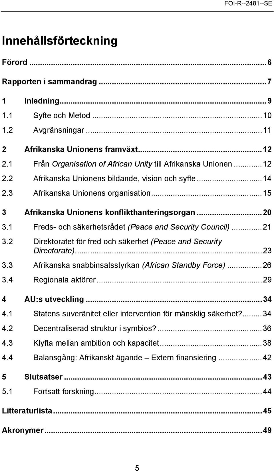 ..15 3 Afrikanska Unionens konflikthanteringsorgan...20 3.1 Freds- och säkerhetsrådet (Peace and Security Council)...21 3.2 Direktoratet för fred och säkerhet (Peace and Security Directorate)...23 3.