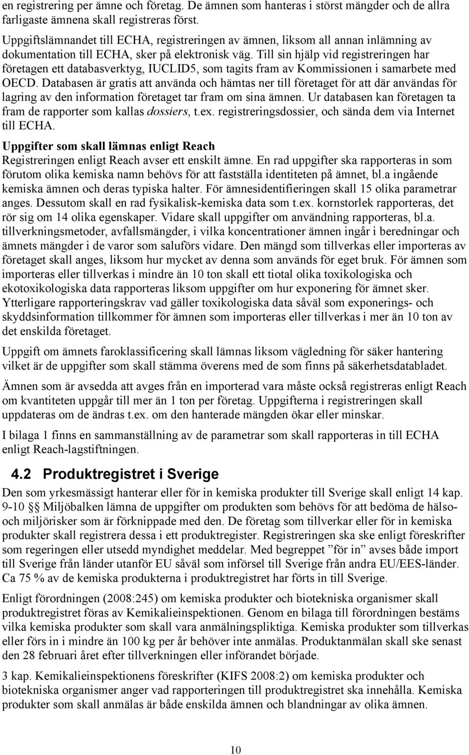 Till sin hjälp vid registreringen har företagen ett databasverktyg, IUCLID5, som tagits fram av Kommissionen i samarbete med OECD.