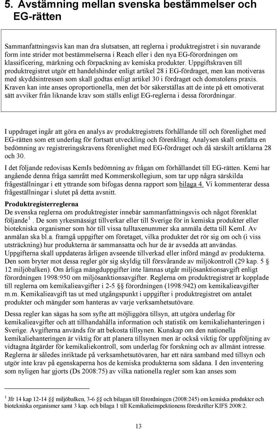 Uppgiftskraven till produktregistret utgör ett handelshinder enligt artikel 28 i EG-fördraget, men kan motiveras med skyddsintressen som skall godtas enligt artikel 30 i fördraget och domstolens