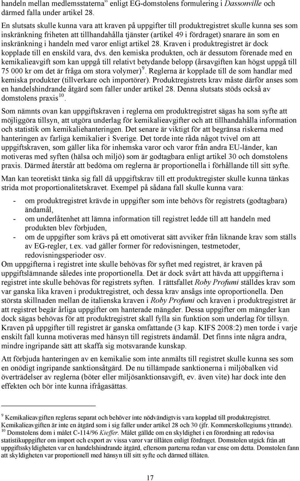 inskränkning i handeln med varor enligt artikel 28. Kraven i produktregistret är dock kopplade till en enskild vara, dvs.