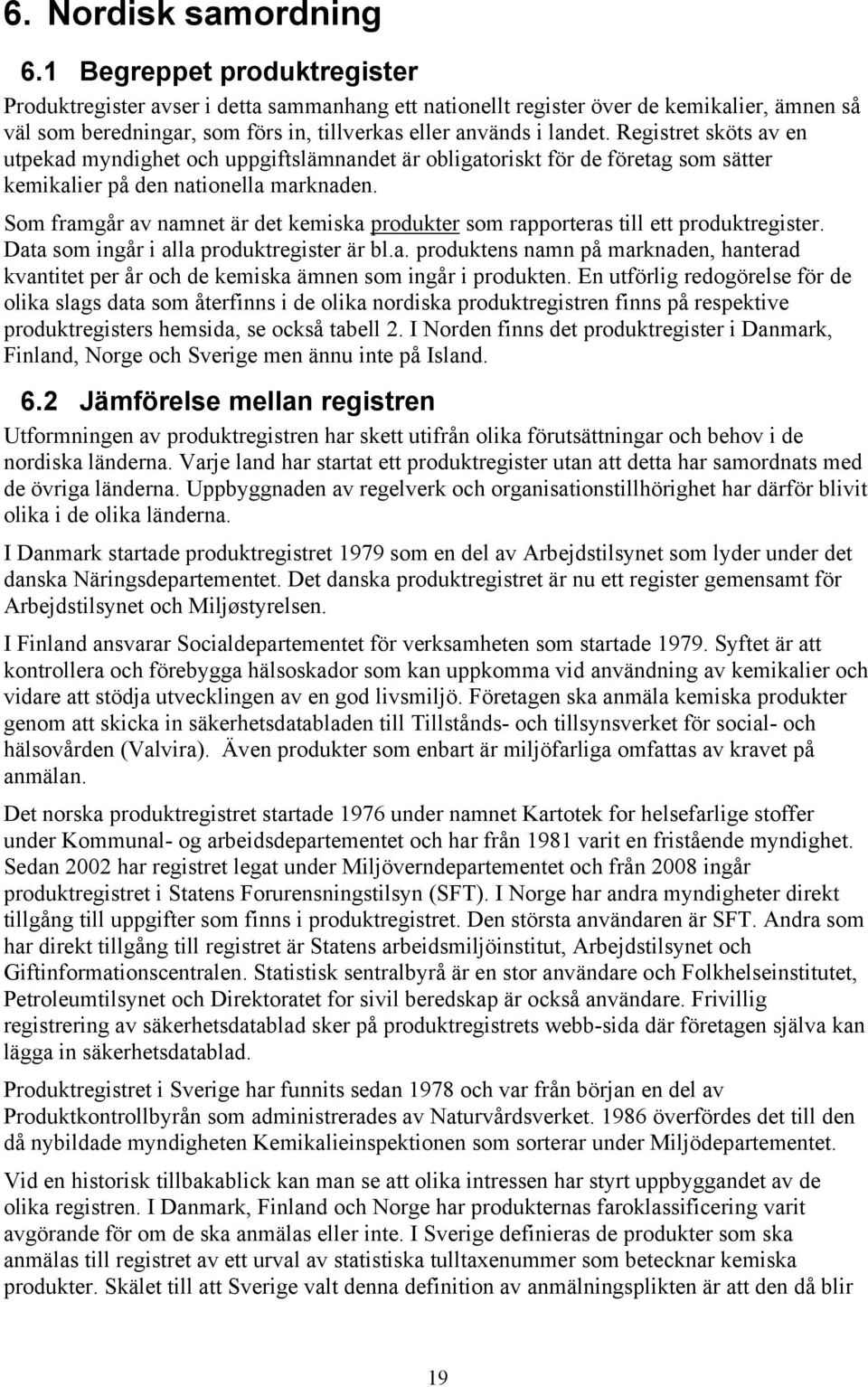 Registret sköts av en utpekad myndighet och uppgiftslämnandet är obligatoriskt för de företag som sätter kemikalier på den nationella marknaden.