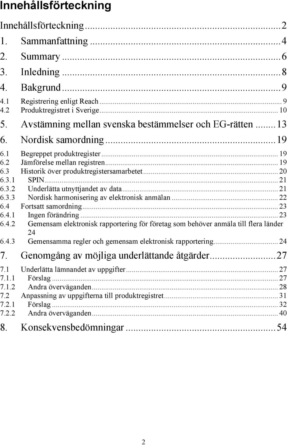 .. 20 6.3.1 SPIN... 21 6.3.2 Underlätta utnyttjandet av data... 21 6.3.3 Nordisk harmonisering av elektronisk anmälan... 22 6.4 