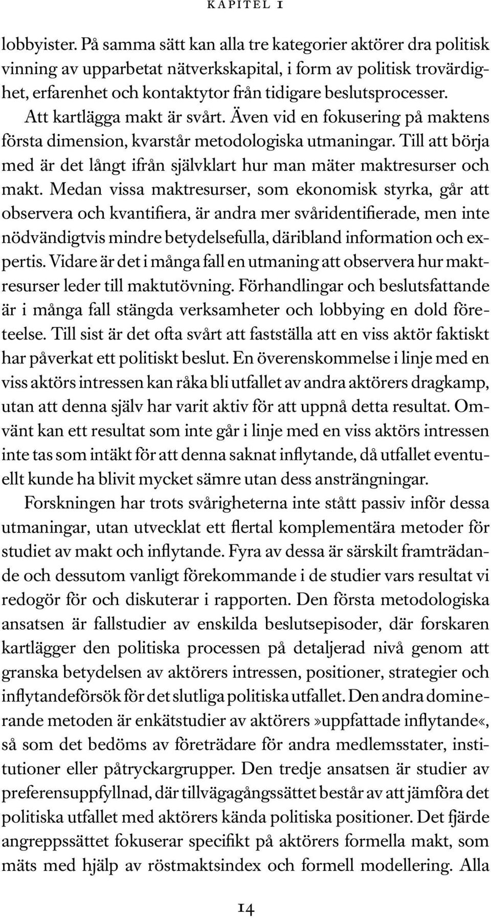 Att kartlägga makt är svårt. Även vid en fokusering på maktens första dimension, kvarstår metodologiska utmaningar.