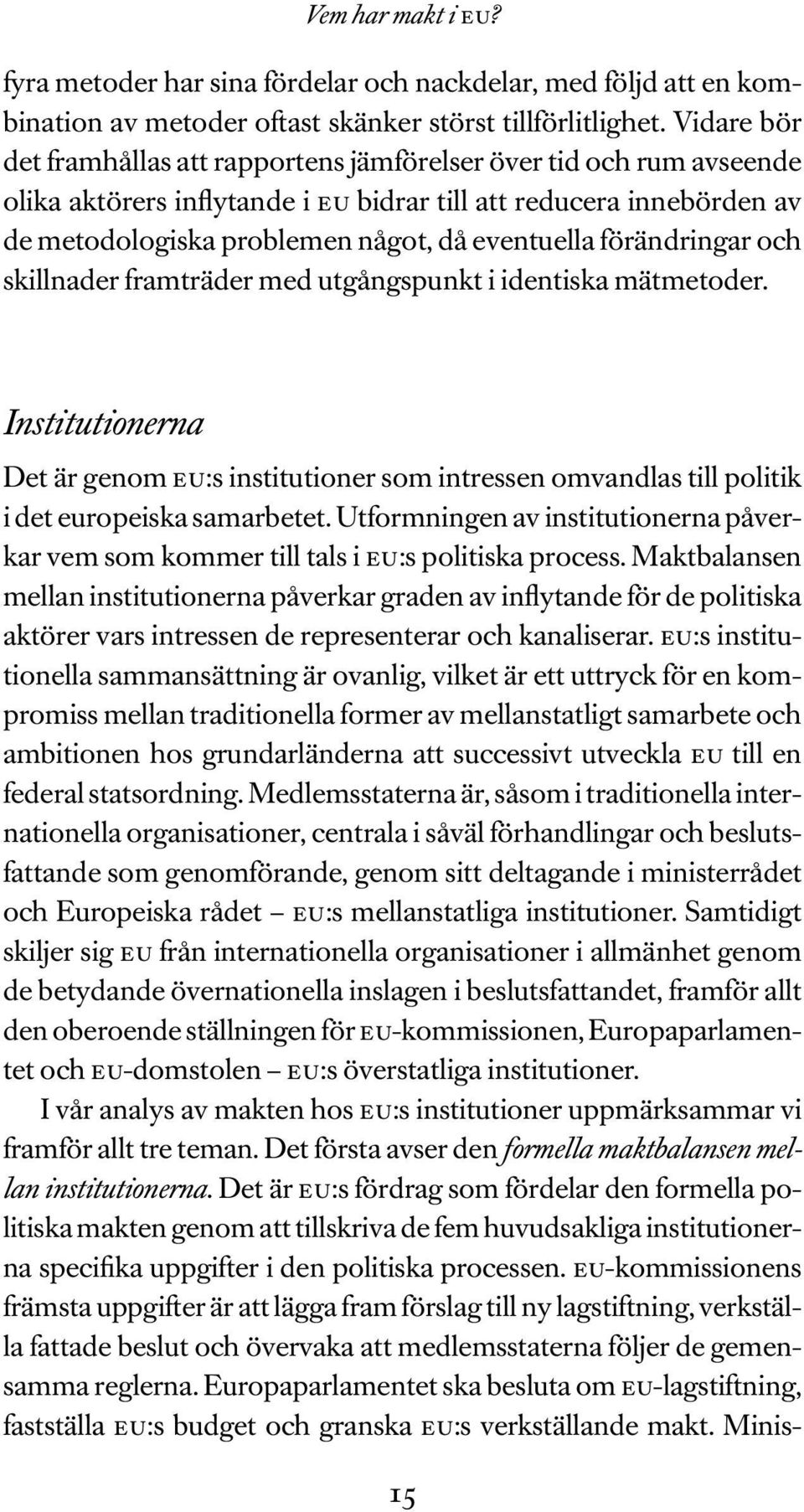 förändringar och skillnader framträder med utgångspunkt i identiska mätmetoder. Institutionerna Det är genom eu:s institutioner som intressen omvandlas till politik i det europeiska samarbetet.