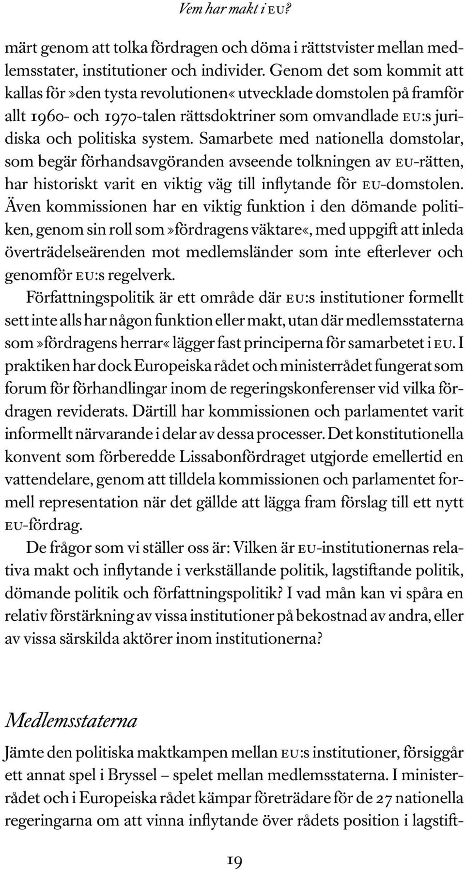 Samarbete med nationella domstolar, som begär förhandsavgöranden avseende tolkningen av eu-rätten, har historiskt varit en viktig väg till inflytande för eu-domstolen.