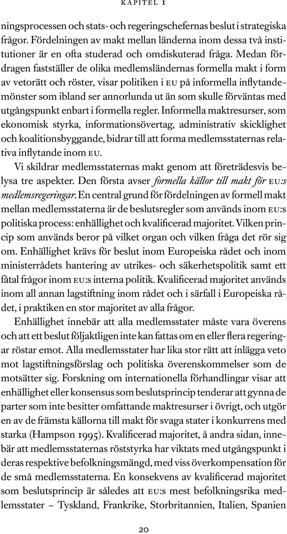 förväntas med utgångspunkt enbart i formella regler.