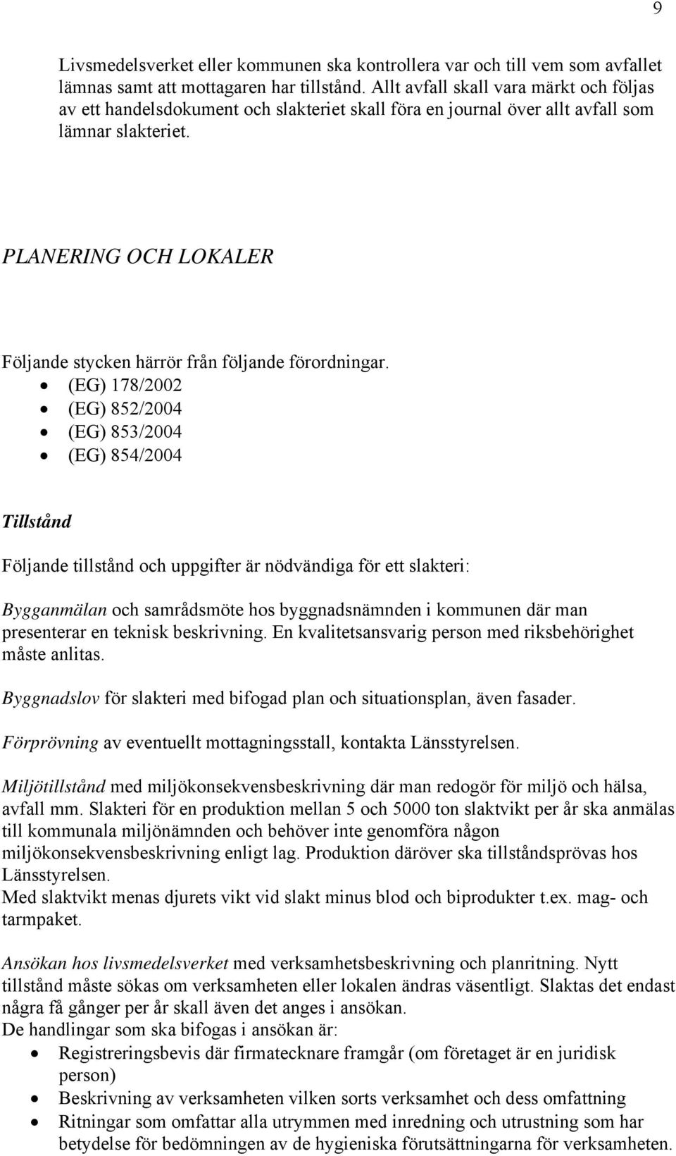 PLANERING OCH LOKALER Följande stycken härrör från följande förordningar.