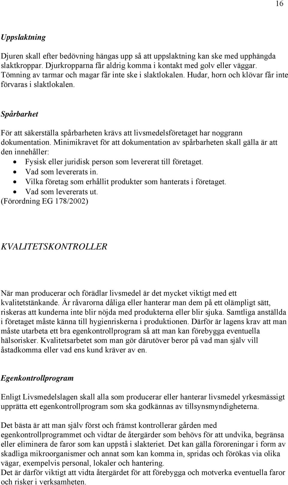 Spårbarhet För att säkerställa spårbarheten krävs att livsmedelsföretaget har noggrann dokumentation.