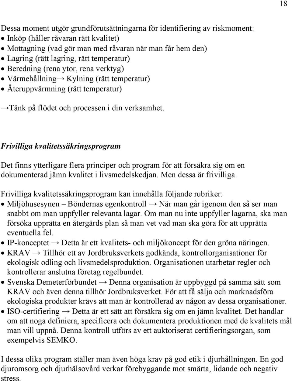 Frivilliga kvalitetssäkringsprogram Det finns ytterligare flera principer och program för att försäkra sig om en dokumenterad jämn kvalitet i livsmedelskedjan. Men dessa är frivilliga.