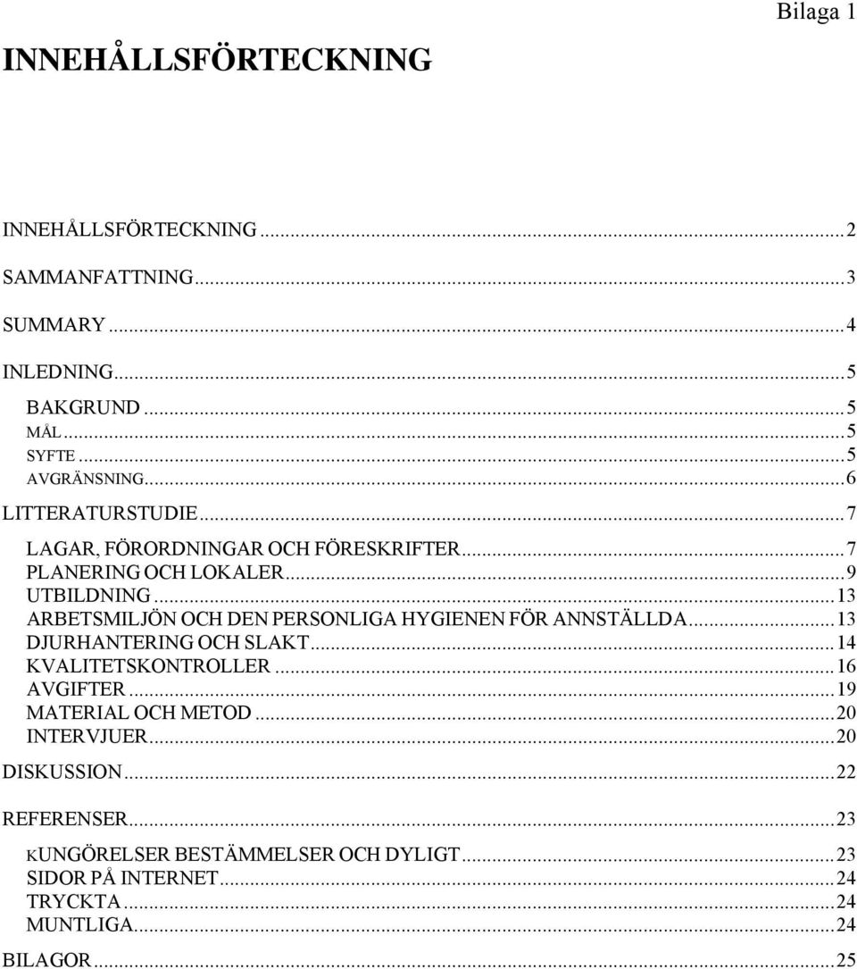 ..13 ARBETSMILJÖN OCH DEN PERSONLIGA HYGIENEN FÖR ANNSTÄLLDA...13 DJURHANTERING OCH SLAKT...14 KVALITETSKONTROLLER...16 AVGIFTER.