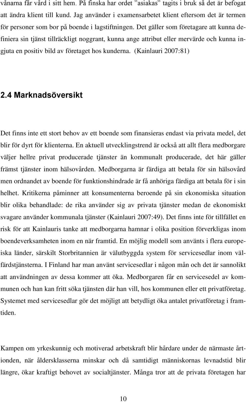 Det gäller som företagare att kunna definiera sin tjänst tillräckligt noggrant, kunna ange attribut eller mervärde och kunna ingjuta en positiv bild av företaget hos kunderna. (Kainlauri 2007:81) 2.