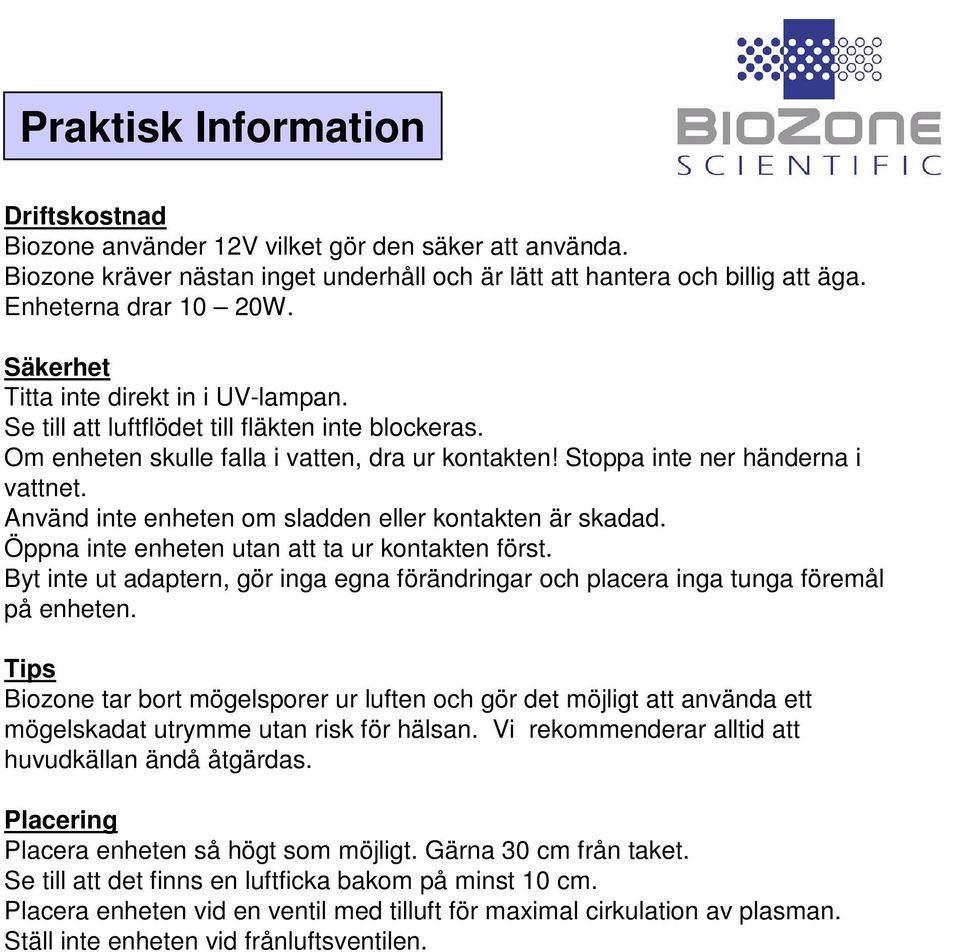 Använd inte enheten om sladden eller kontakten är skadad. Öppna inte enheten utan att ta ur kontakten först. Byt inte ut adaptern, gör inga egna förändringar och placera inga tunga föremål på enheten.