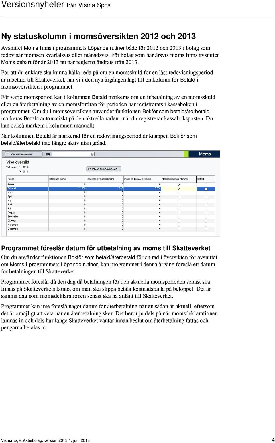 För att du enklare ska kunna hålla reda på om en momsskuld för en låst redovisningsperiod är inbetald till Skatteverket, har vi i den nya årgången lagt till en kolumn för Betald i momsöversikten i