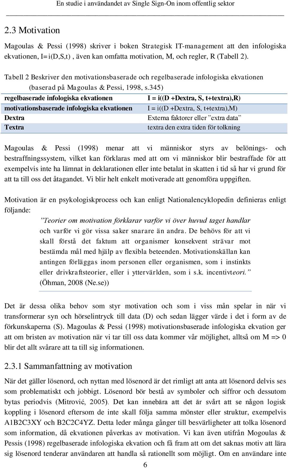 345) regelbaserade infologiska ekvationen motivationsbaserade infologiska ekvationen Dextra Textra I = i((d +Dextra, S, t+textra),r) I = i((d +Dextra, S, t+textra),m) Externa faktorer eller extra