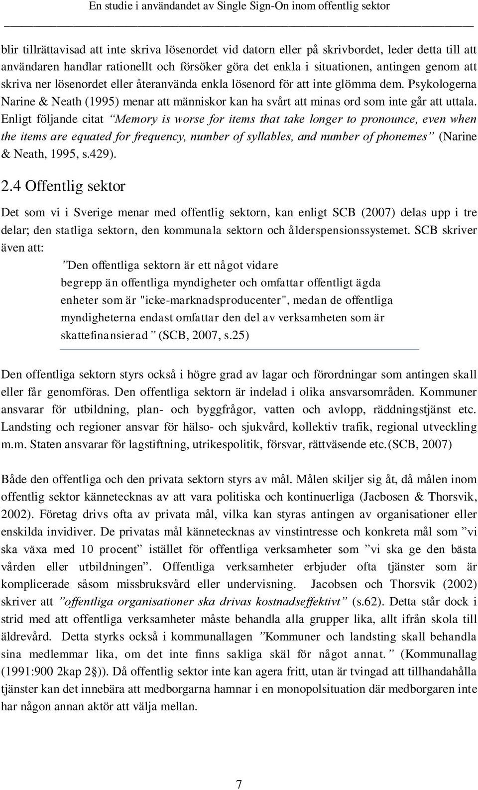 Enligt följande citat Memory is worse for items that take longer to pronounce, even when the items are equated for frequency, number of syllables, and number of phonemes (Narine & Neath, 1995, s.429).