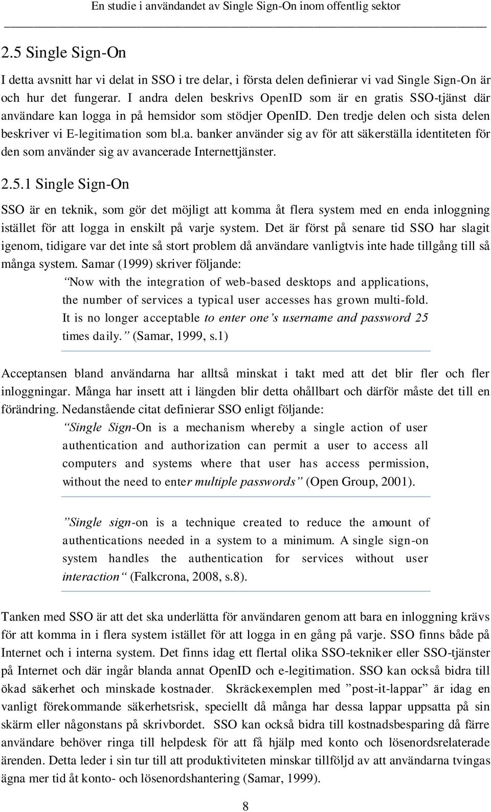 2.5.1 Single Sign-On SSO är en teknik, som gör det möjligt att komma åt flera system med en enda inloggning istället för att logga in enskilt på varje system.