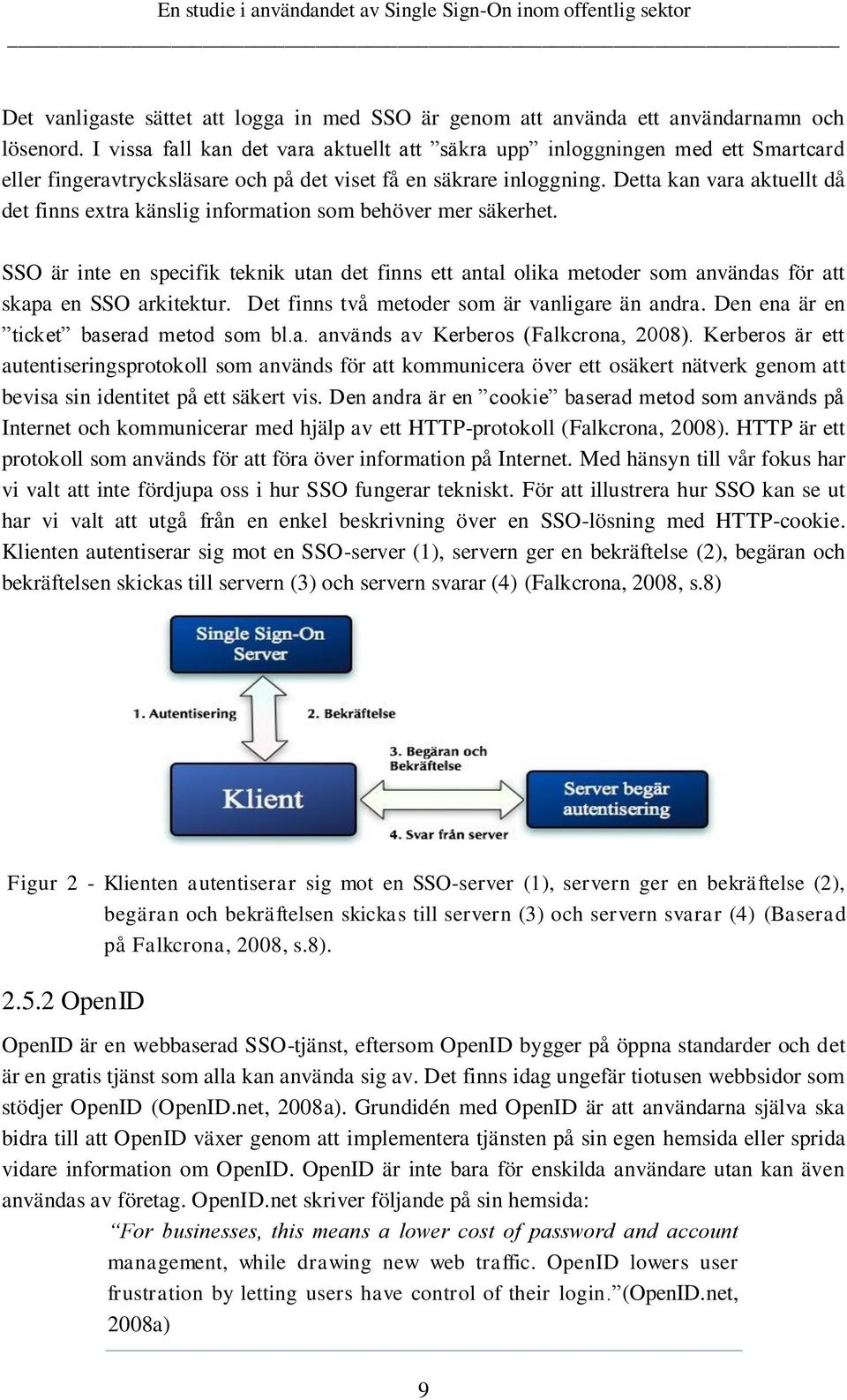 Detta kan vara aktuellt då det finns extra känslig information som behöver mer säkerhet.