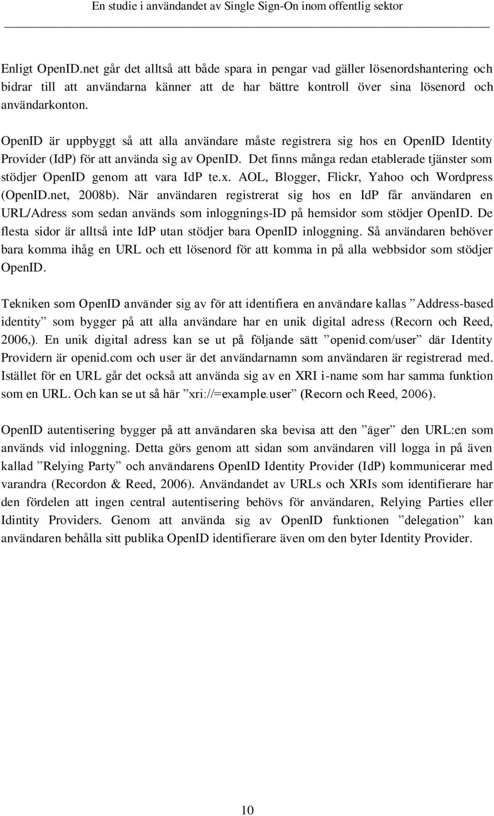 Det finns många redan etablerade tjänster som stödjer OpenID genom att vara IdP te.x. AOL, Blogger, Flickr, Yahoo och Wordpress (OpenID.net, 2008b).