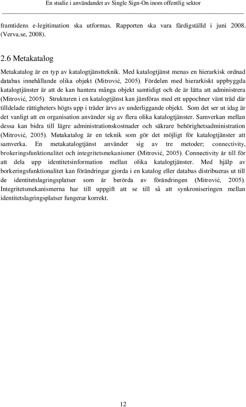 Fördelen med hierarkiskt uppbyggda katalogtjänster är att de kan hantera många objekt samtidigt och de är lätta att administrera (Mitrović, 2005).