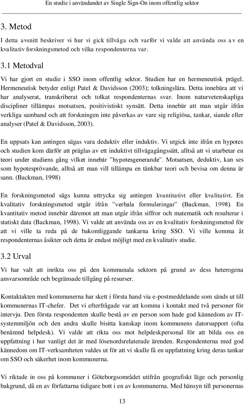 Detta innebära att vi har analyserat, transkriberat och tolkat respondenternas svar. Inom naturvetenskapliga discipliner tillämpas motsatsen, positivistiskt synsätt.