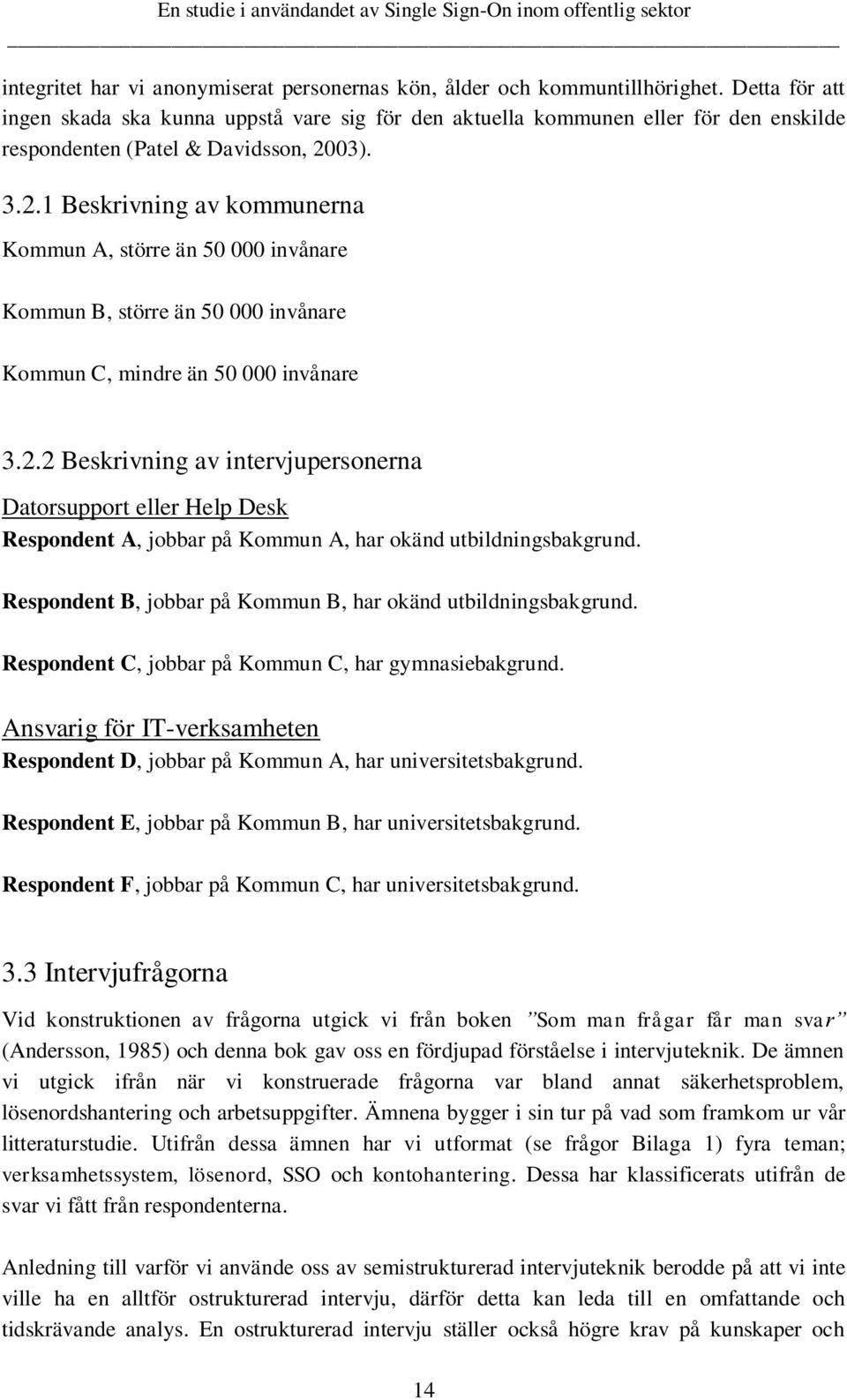 03). 3.2.1 Beskrivning av kommunerna Kommun A, större än 50 000 invånare Kommun B, större än 50 000 invånare Kommun C, mindre än 50 000 invånare 3.2.2 Beskrivning av intervjupersonerna Datorsupport eller Help Desk Respondent A, jobbar på Kommun A, har okänd utbildningsbakgrund.