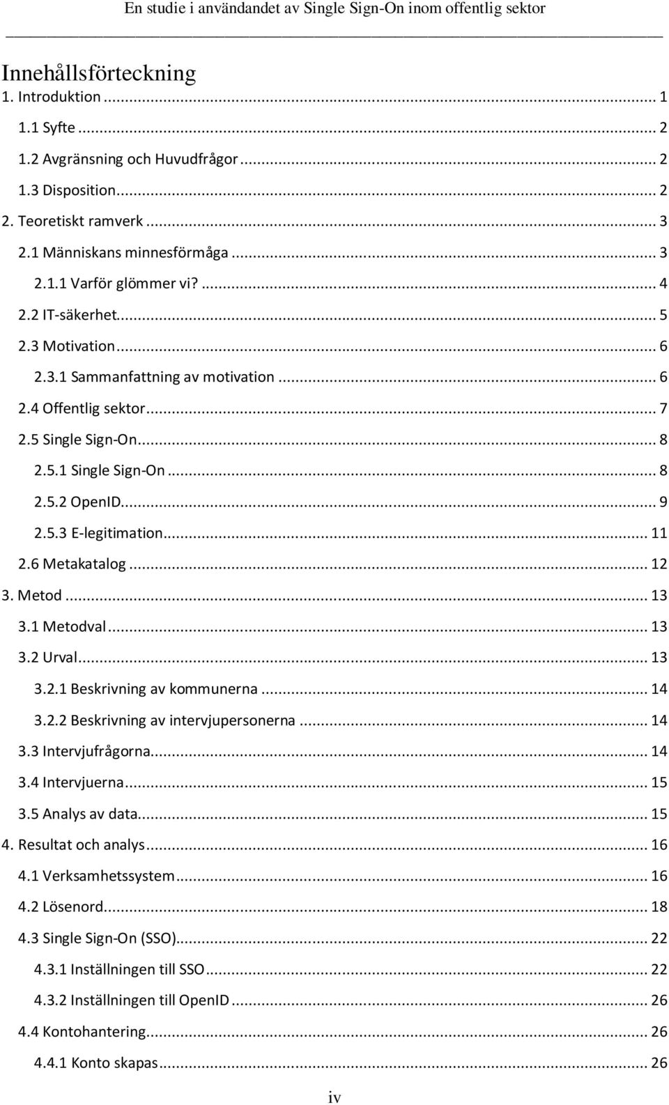 .. 11 2.6 Metakatalog... 12 3. Metod... 13 3.1 Metodval... 13 3.2 Urval... 13 3.2.1 Beskrivning av kommunerna... 14 3.2.2 Beskrivning av intervjupersonerna... 14 3.3 Intervjufrågorna... 14 3.4 Intervjuerna.