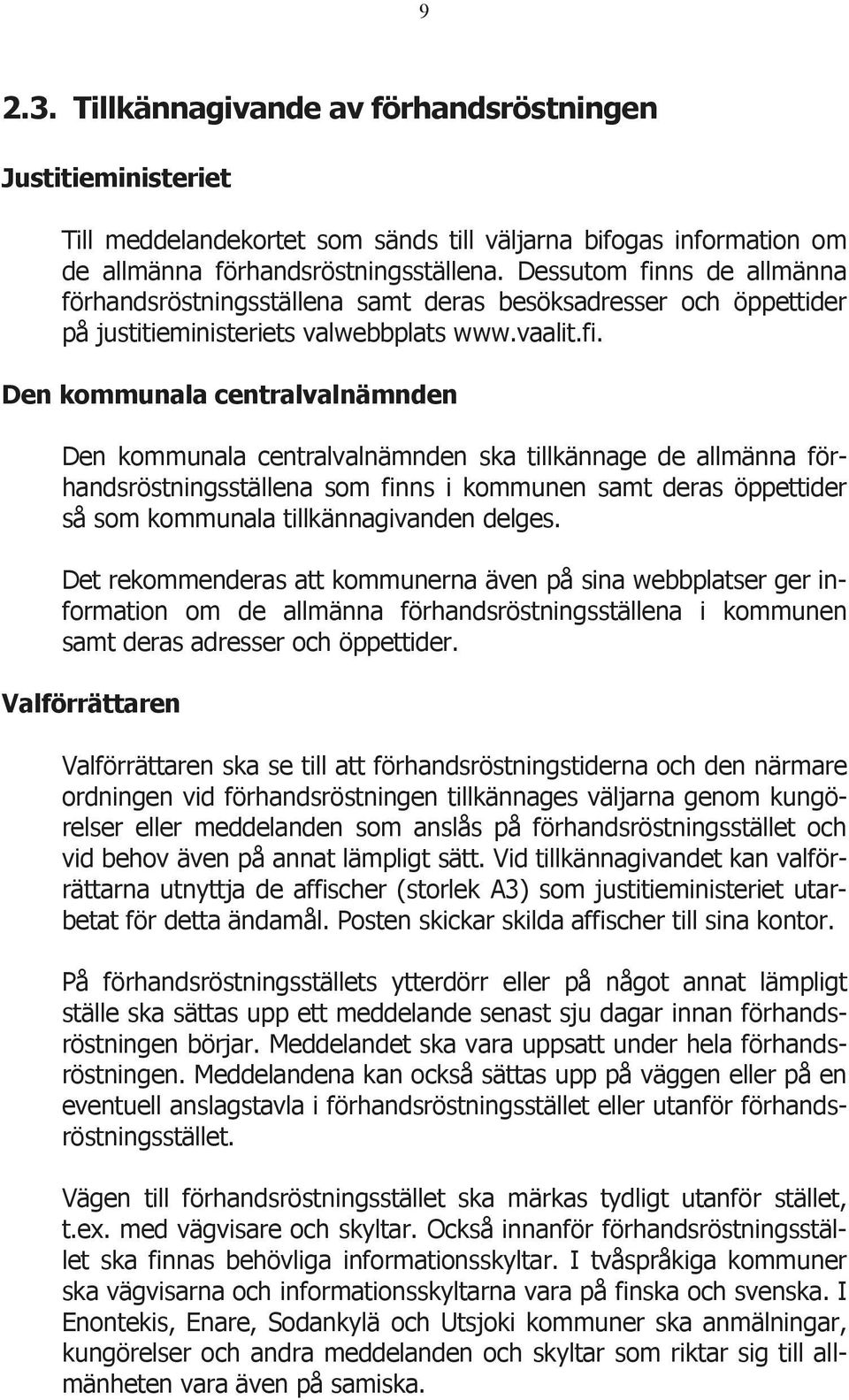 ns de allmänna förhandsröstningsställena samt deras besöksadresser och öppettider på justitieministeriets valwebbplats www.vaalit.fi.