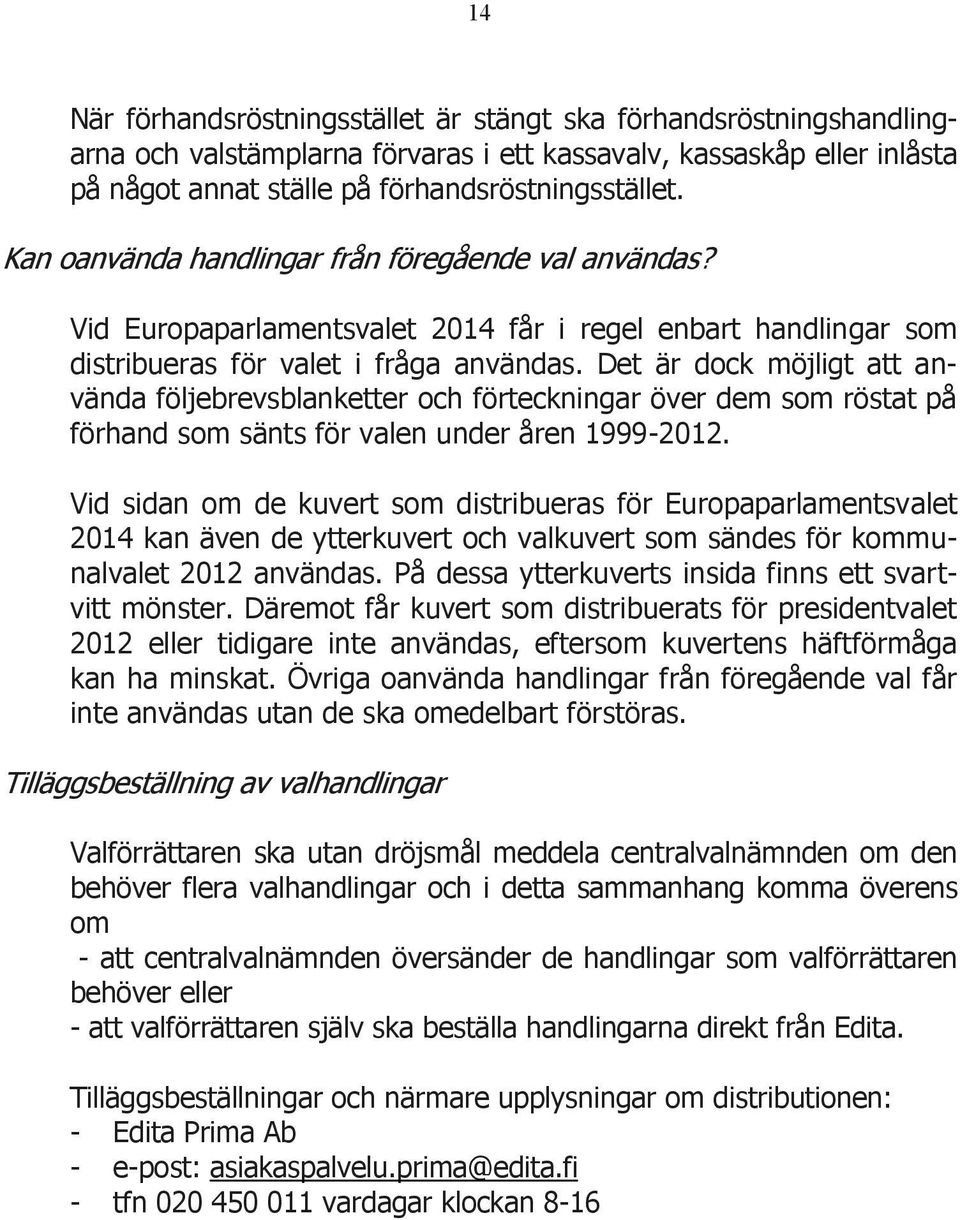 Det är dock möjligt att använda följebrevsblanketter och förteckningar över dem som röstat på förhand som sänts för valen under åren 1999-2012.