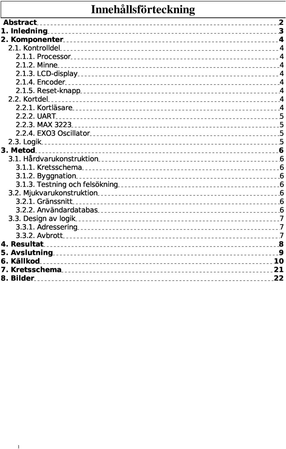 1.2.Bygnation 3.2.Mjukvarukonstruktion 3.1.3Ṭestningochfelsökning 3.2.1.Gränsnit 3.3.Designavlogik 3.2.2.Användardatabas 3.3.1.Adresering 6 4.