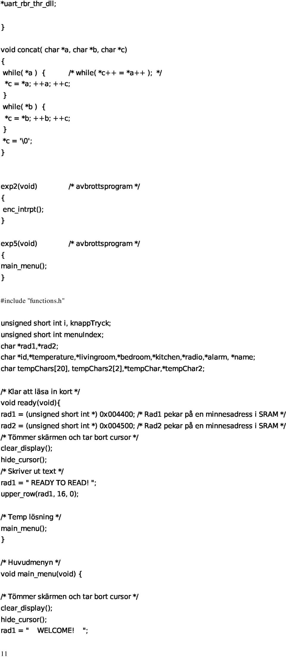 unsignedshortintmenuindex; /*Klaratläsainkort*/ /*Tömerskärmenochtarbortcursor*/ voidready(void){ clear_display(); rad1=(unsignedshortint*)0x040;/*rad1pekarpåenminesadresisram*/ hide_cursor();