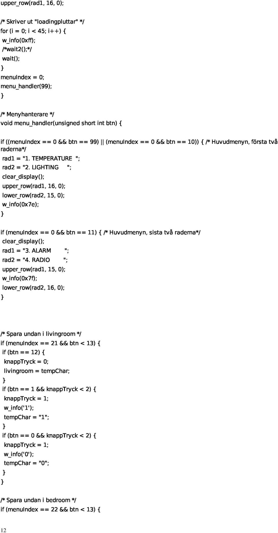 lighting"; }if(menuindex=0&btn=1){/*huvudmenyn,sistatvåraderna*/ w_info(0x7e); clear_display(); w_info(0x7f); uper_row(rad1,15,0); rad1="3.alarm"; rad2="4.