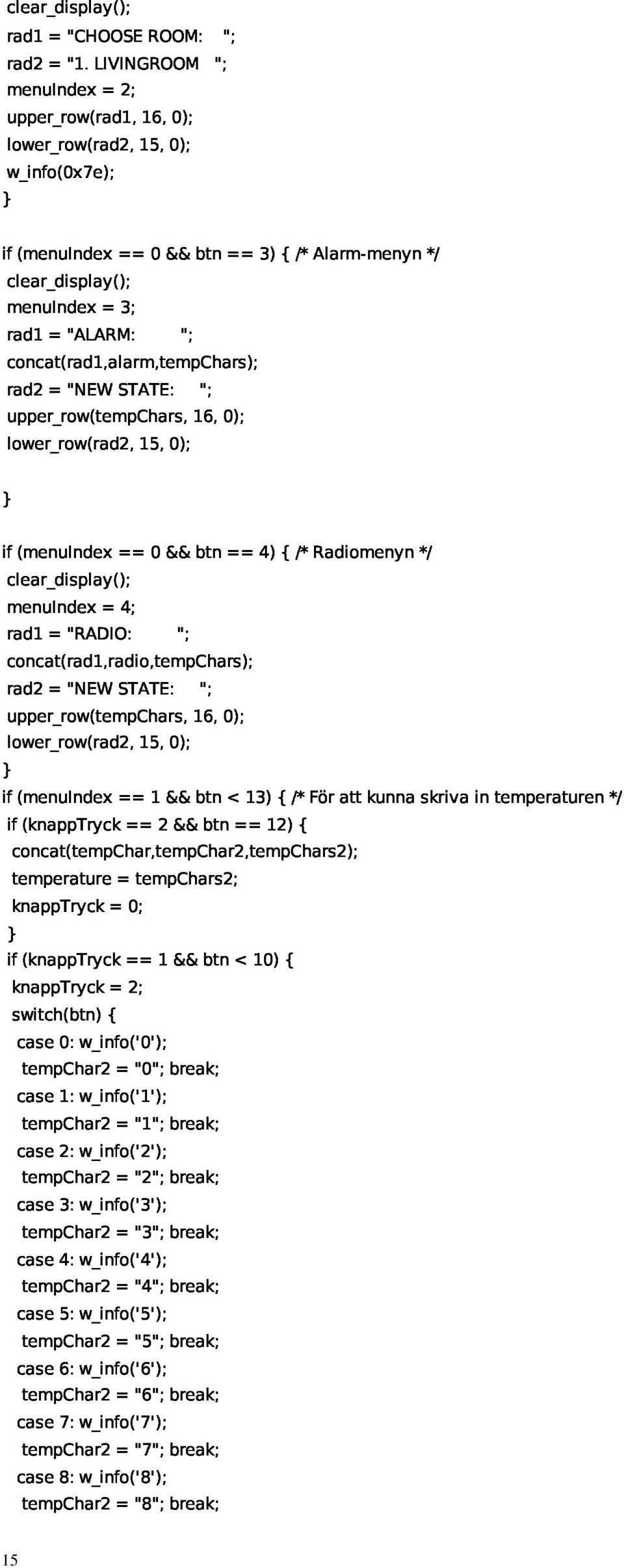 }if(menuindex=0&btn=4){/*radiomenyn*/ lower_row(rad2,15,0); concat(rad1,radio,tempchars); clear_display(); menuindex=4; uper_row(tempchars,16,0); rad2="newstate:"; rad1="radio:";