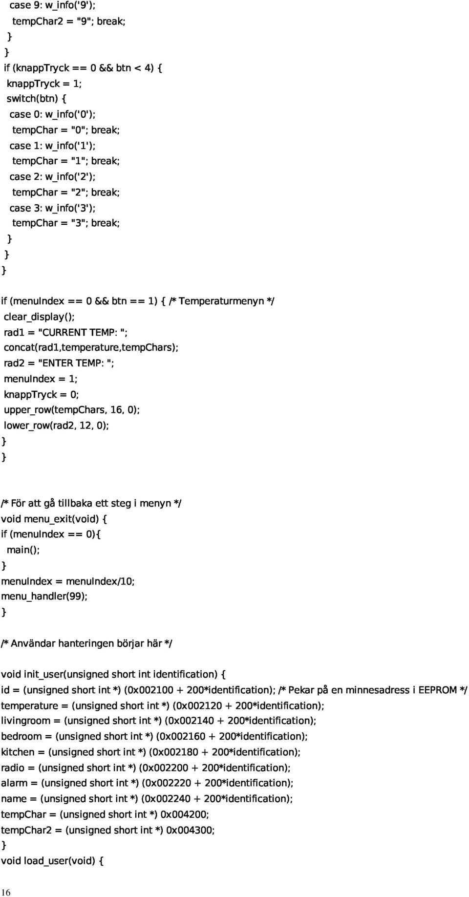 rad1="curentemp:"; uper_row(tempchars,16,0); lower_row(rad2,12,0); knaptryck=0; }/*Föratgåtilbakaetstegimenyn*/ voidmenu_exit(void){ if(menuindex=0){ menu_handler(9); main();}menuindex=menuindex/10;