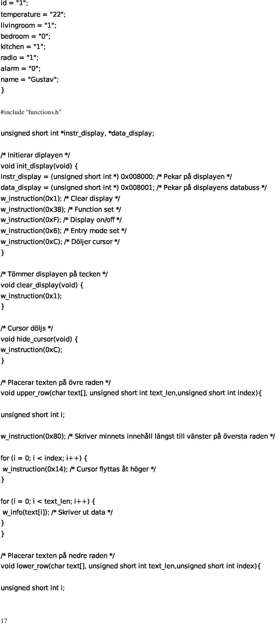 w_instruction(0xf);/*displayon/of*/ w_instruction(0x6);/*entrymodeset*/ w_instruction(0xc);/*döljercursor*/ voidclear_display(void){ }/*Tömerdisplayenpåtecken*/ w_instruction(0x1);