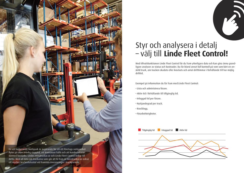 Exempel på information du får fram med Linde Fleet Control: Lista och administrera förare. Aktiv tid i förhållande till tillgänglig tid. Inloggad tid per förare. Nyttjandegrad per truck. Krocklogg.