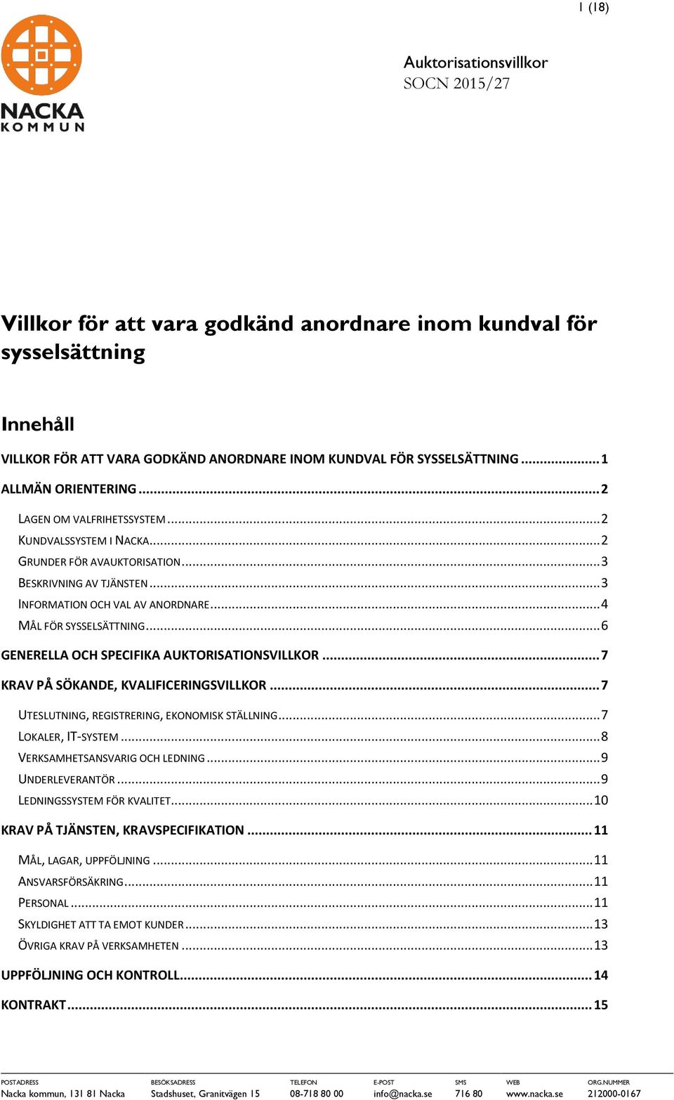 .. 4 MÅL FÖR SYSSELSÄTTNING... 6 GENERELLA OCH SPECIFIKA AUKTORISATIONSVILLKOR... 7 KRAV PÅ SÖKANDE, KVALIFICERINGSVILLKOR... 7 UTESLUTNING, REGISTRERING, EKONOMISK STÄLLNING... 7 LOKALER, IT-SYSTEM.