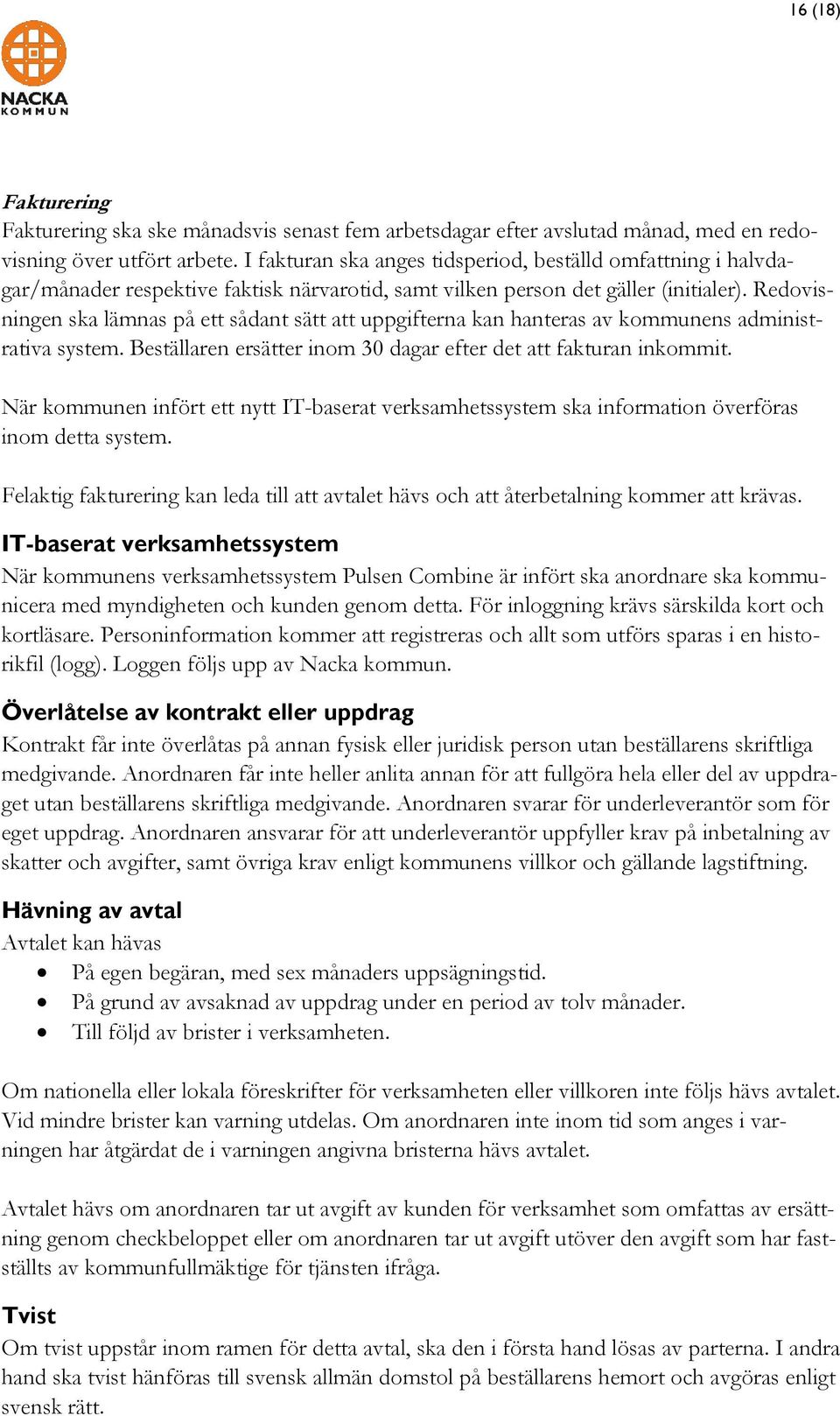 Redovisningen ska lämnas på ett sådant sätt att uppgifterna kan hanteras av kommunens administrativa system. Beställaren ersätter inom 30 dagar efter det att fakturan inkommit.