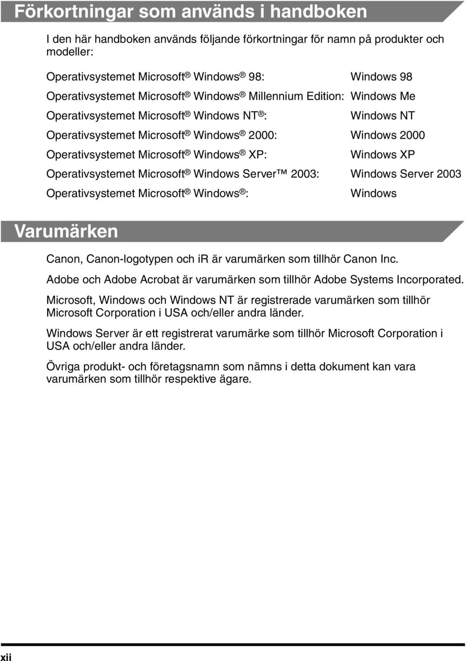 Windows XP Operativsystemet Microsoft Windows Server 2003: Windows Server 2003 Operativsystemet Microsoft Windows : Windows Varumärken Canon, Canon-logotypen och ir är varumärken som tillhör Canon
