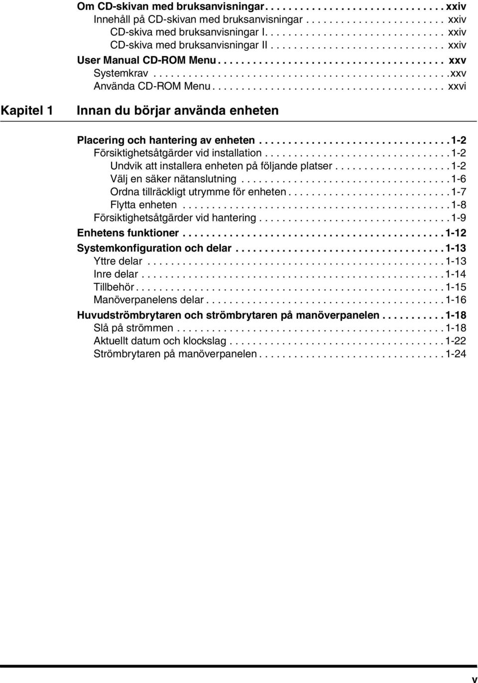 ..................................................xxv Använda CD-ROM Menu........................................ xxvi Kapitel 1 Innan du börjar använda enheten Placering och hantering av enheten.