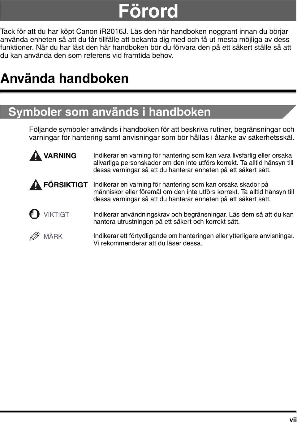 Använda handboken Symboler som används i handboken Följande symboler används i handboken för att beskriva rutiner, begränsningar och varningar för hantering samt anvisningar som bör hållas i åtanke