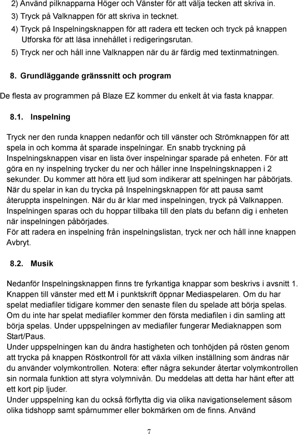 5) Tryck ner och håll inne Valknappen när du är färdig med textinmatningen. 8. Grundläggande gränssnitt och program De flesta av programmen på Blaze EZ kommer du enkelt åt via fasta knappar. 8.1.