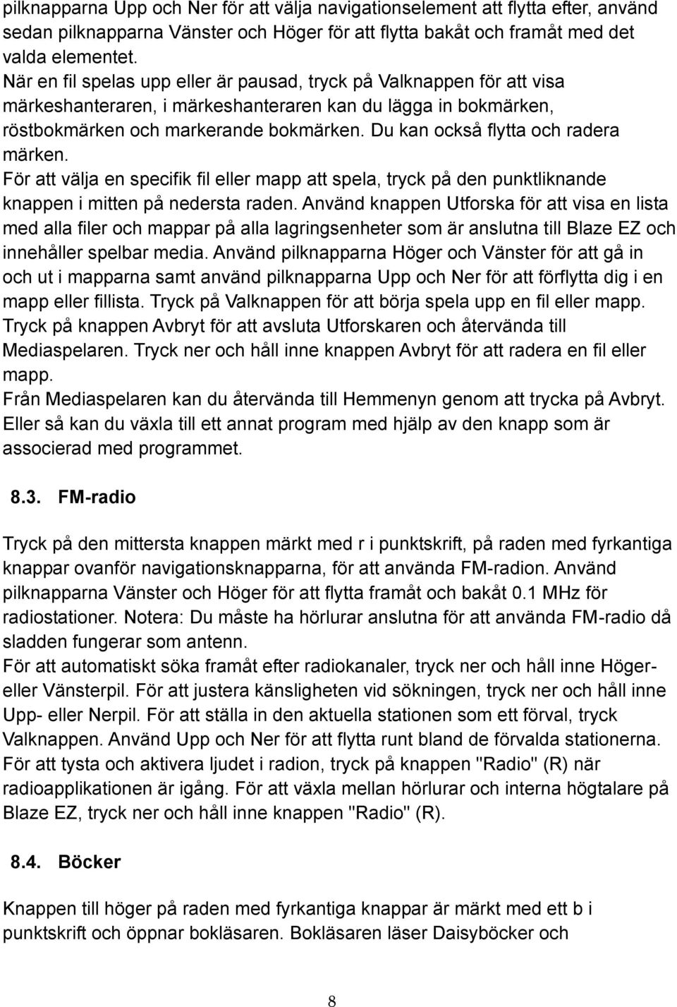 Du kan också flytta och radera märken. För att välja en specifik fil eller mapp att spela, tryck på den punktliknande knappen i mitten på nedersta raden.