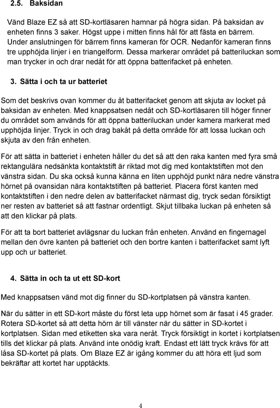 Dessa markerar området på batteriluckan som man trycker in och drar nedåt för att öppna batterifacket på enheten. 3.