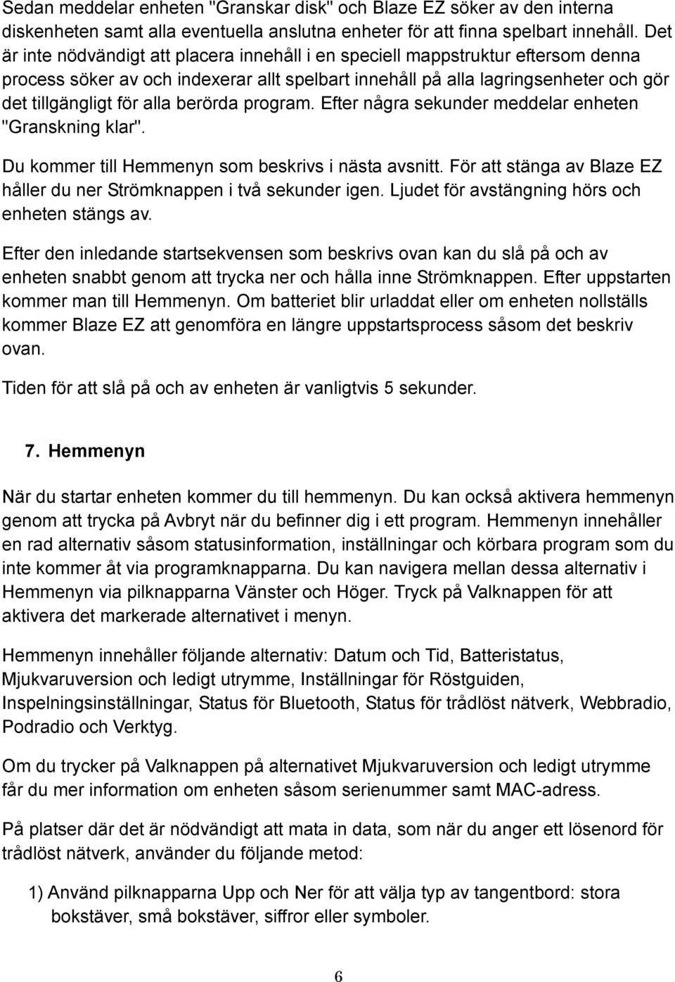 berörda program. Efter några sekunder meddelar enheten "Granskning klar". Du kommer till Hemmenyn som beskrivs i nästa avsnitt.