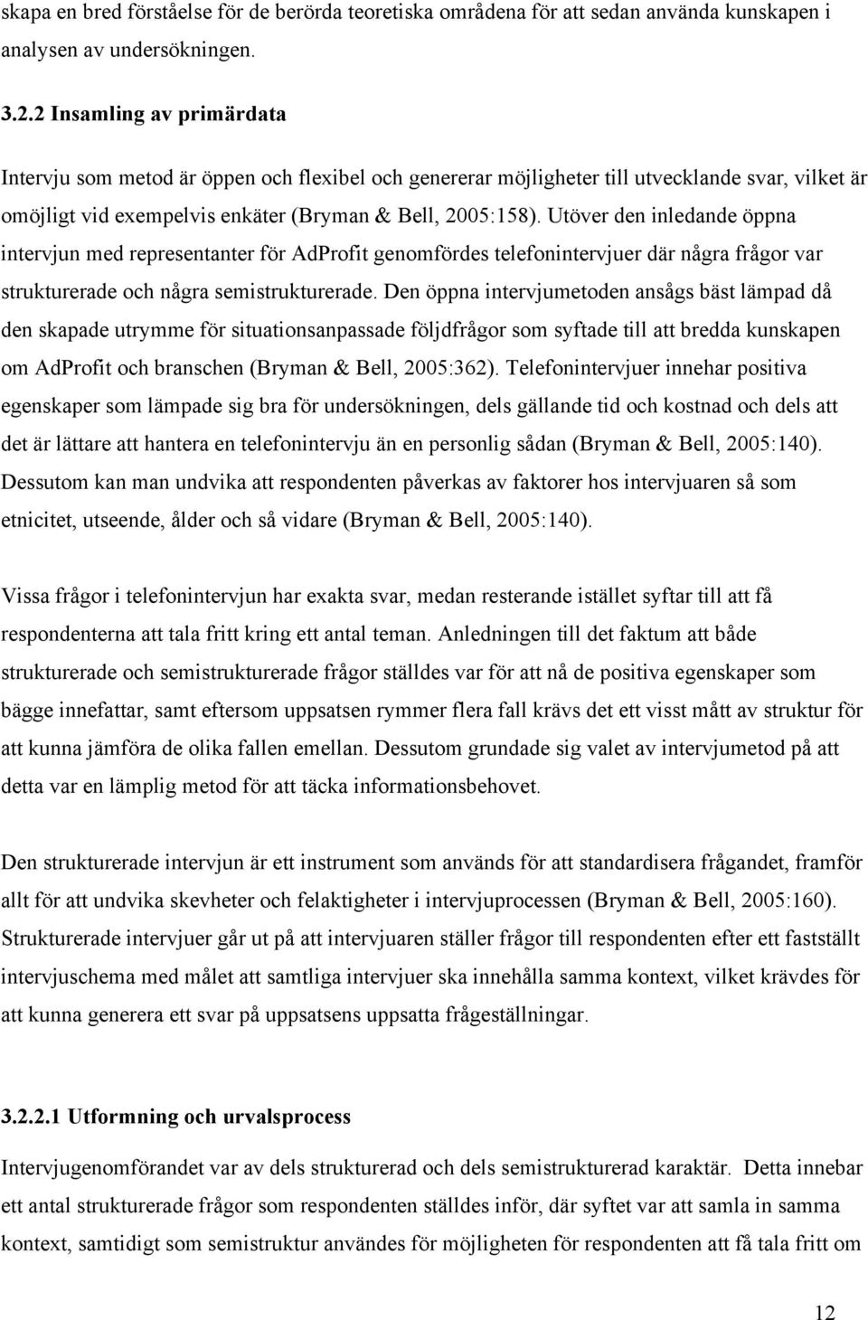 Utöver den inledande öppna intervjun med representanter för AdProfit genomfördes telefonintervjuer där några frågor var strukturerade och några semistrukturerade.