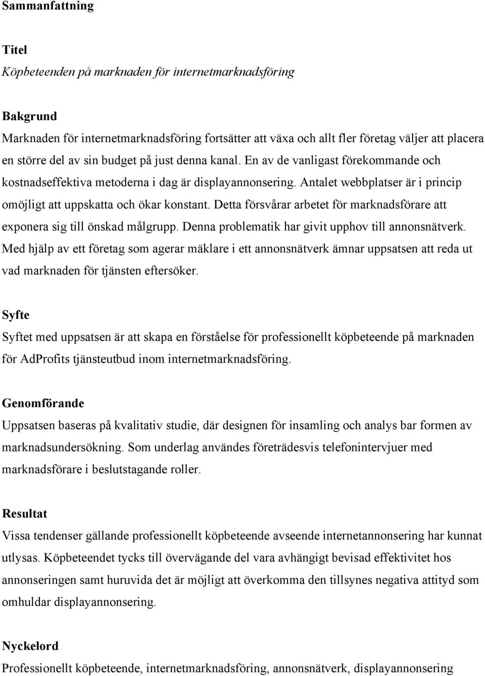 Detta försvårar arbetet för marknadsförare att exponera sig till önskad målgrupp. Denna problematik har givit upphov till annonsnätverk.