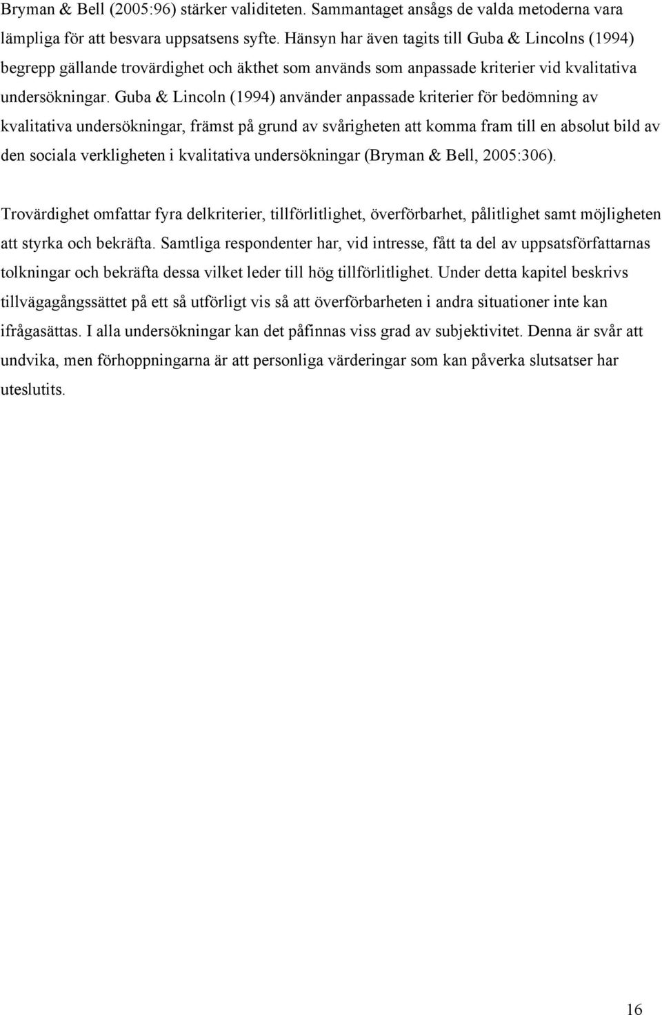 Guba & Lincoln (1994) använder anpassade kriterier för bedömning av kvalitativa undersökningar, främst på grund av svårigheten att komma fram till en absolut bild av den sociala verkligheten i